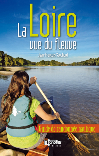 La Loire vue du fleuve. Le guide pour randonner autrement.